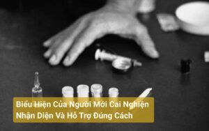 Biểu Hiện Của Người Mới Cai Nghiện Nhận Diện Và Hỗ Trợ Đúng Cách