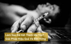 Làm Sao Để Hết Thèm Ma Túy