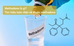 Methadone là gì Tìm hiểu toàn diện về thuốc methadone