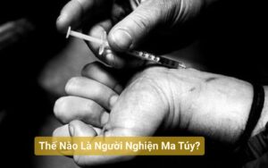 Thế Nào Là Người Nghiện Ma Túy