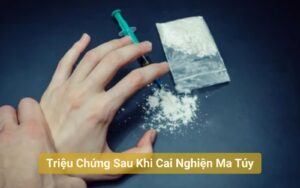 Triệu Chứng Sau Khi Cai Nghiện Ma Túy